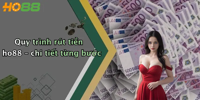 Quy trình rút tiền ho88 – chi tiết từng bước